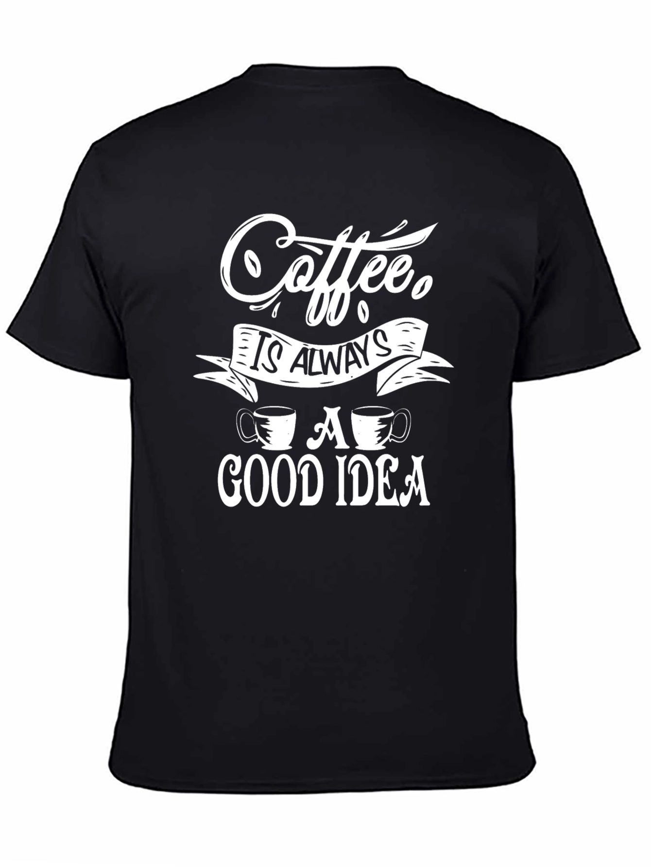 Coffee is Always a Good Idea Black T-Shirt