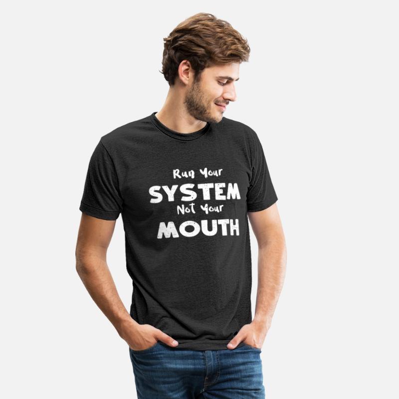 Run Your System Not Your Mouth