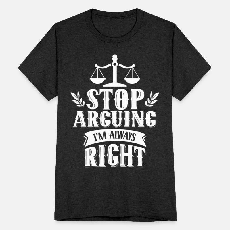 Stop Arguing I'm Always Right Lawyer Argue Sayings