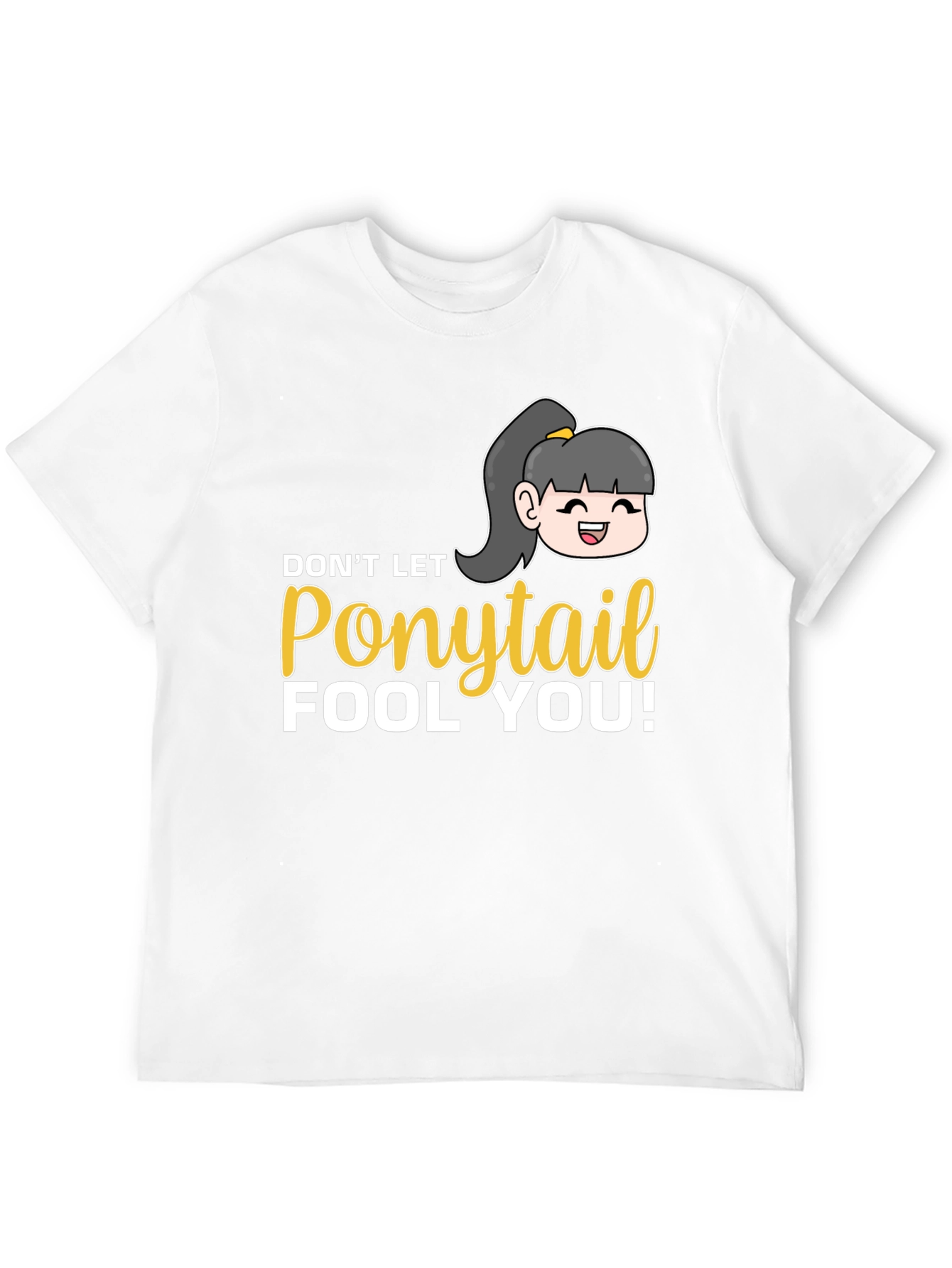 Dont Let Ponytail Fool You T-Shirt