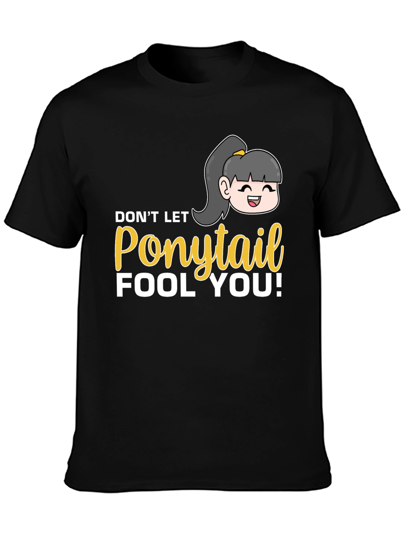 Dont Let Ponytail Fool You T-Shirt