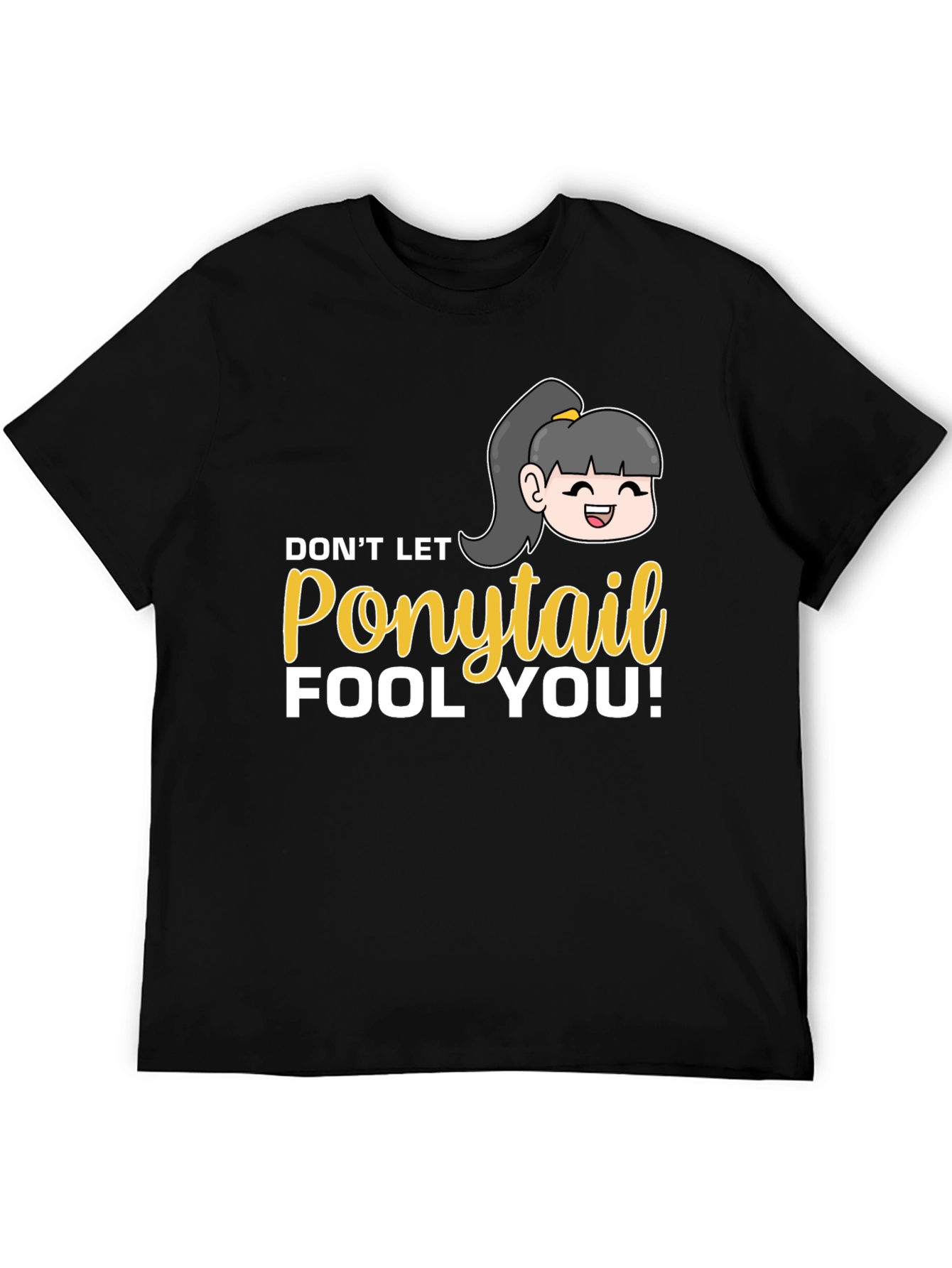 Dont Let Ponytail Fool You T-Shirt