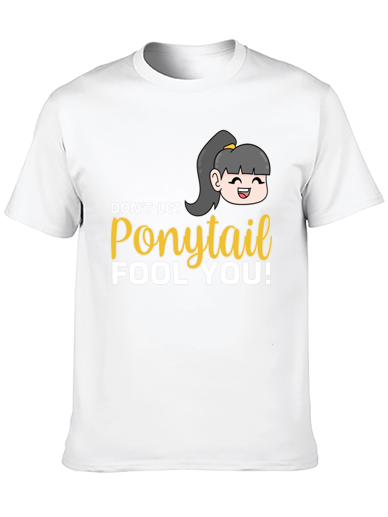 Dont Let Ponytail Fool You T-Shirt