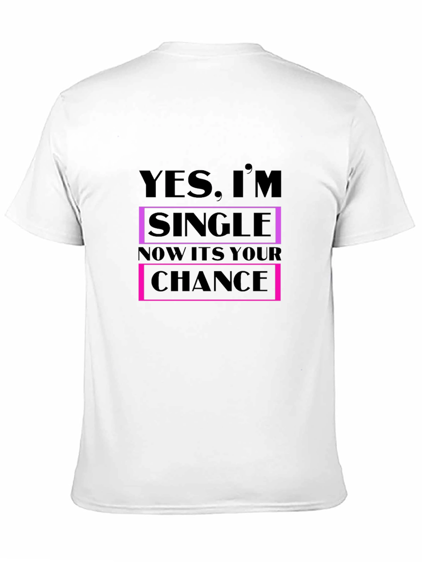 Funny Single T-Shirt - Your Chance is Now!