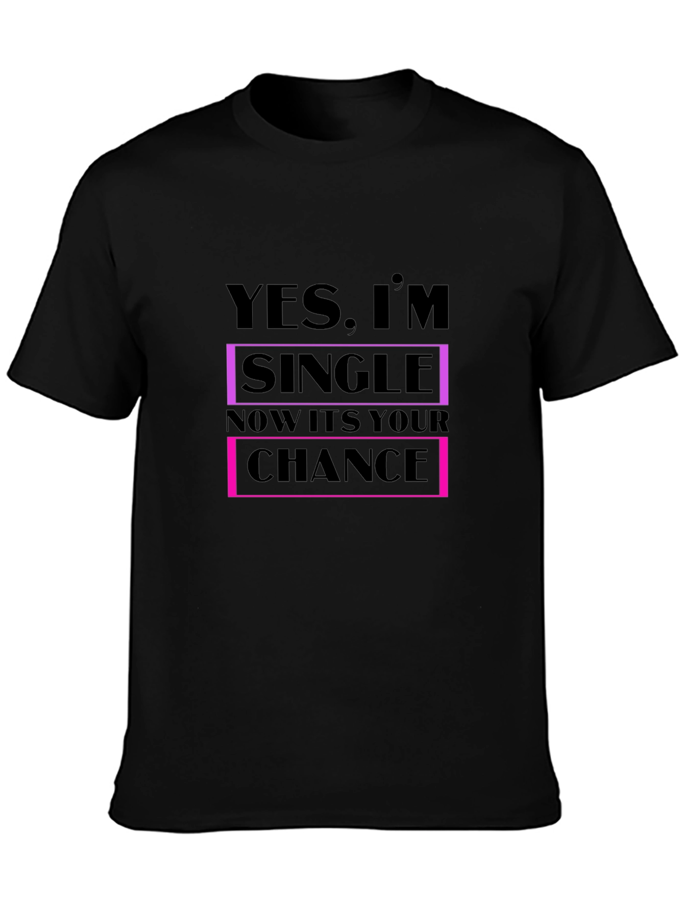 Funny Single T-Shirt - Your Chance is Now!