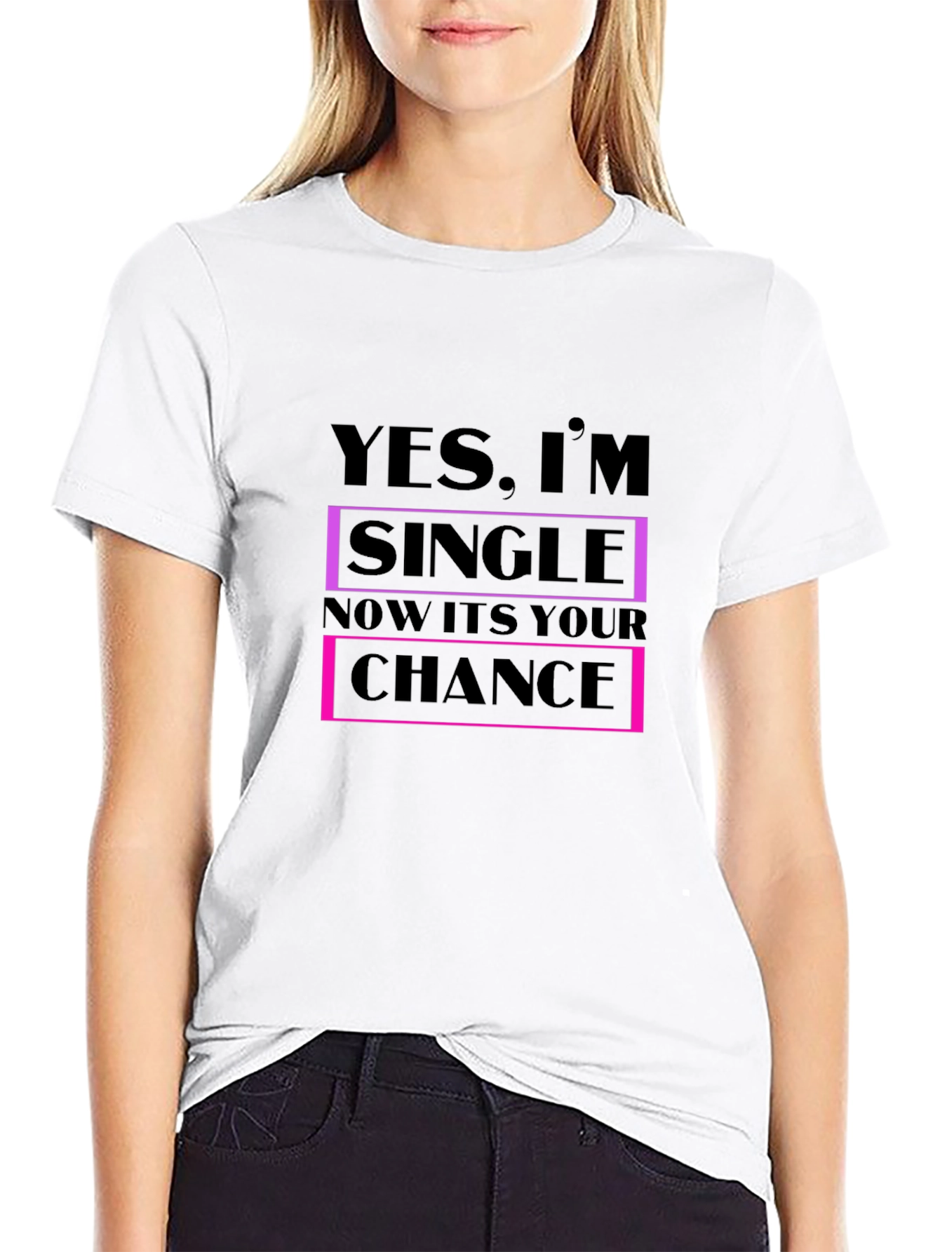 Funny Single T-Shirt - Your Chance is Now!