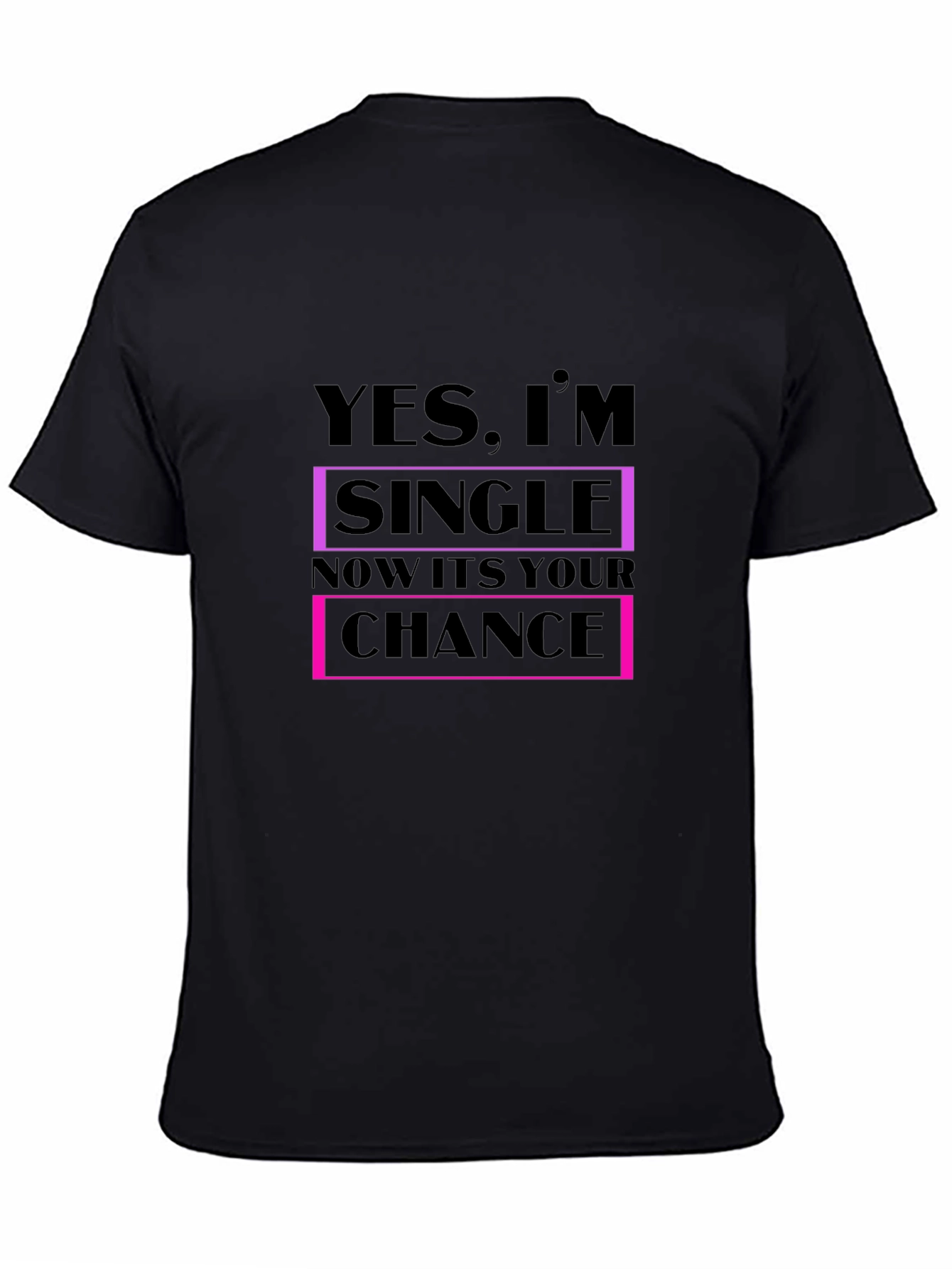 Funny Single T-Shirt - Your Chance is Now!
