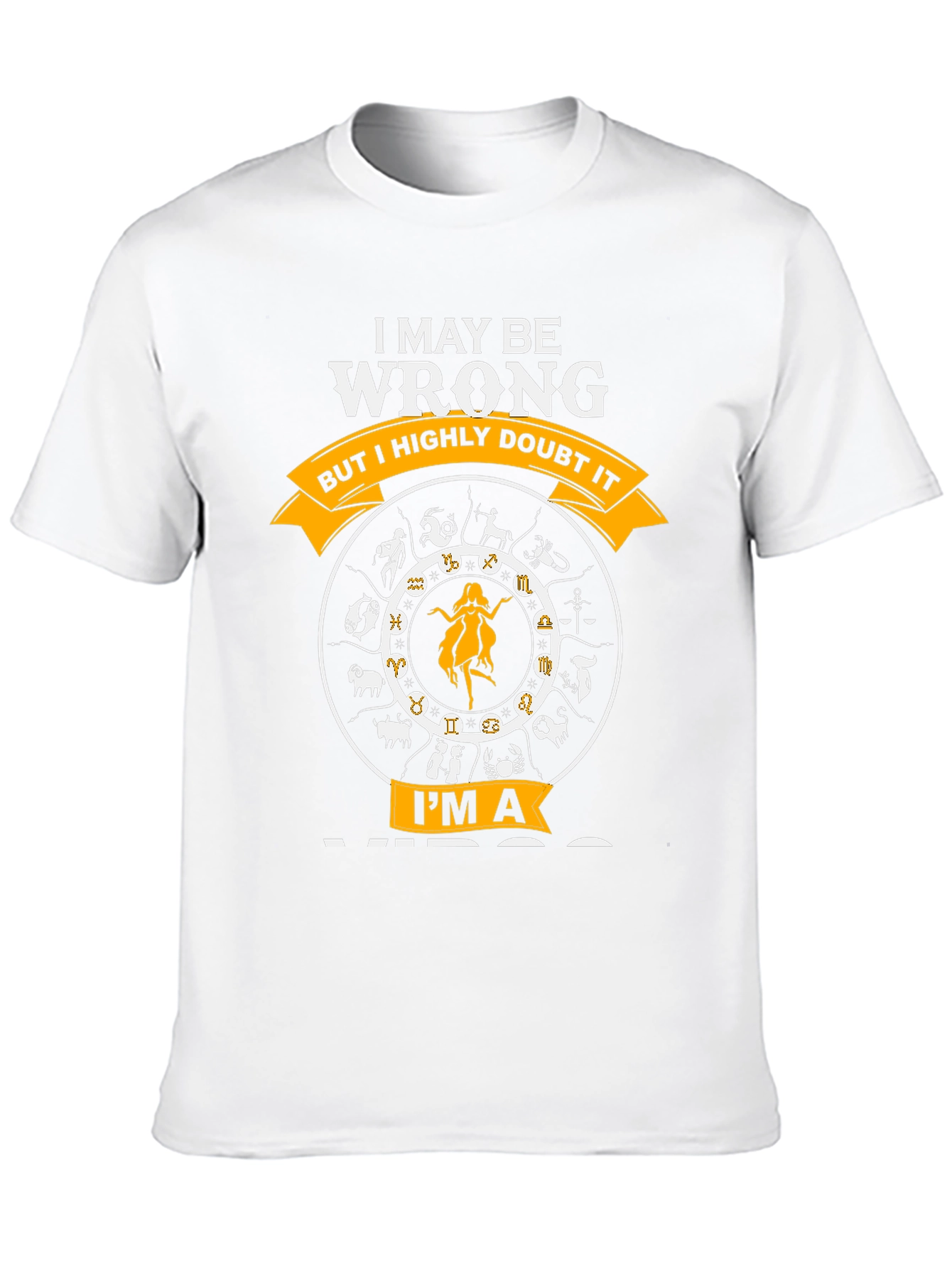 I MAY BE WRONG IM A VIRGO T-Shirt