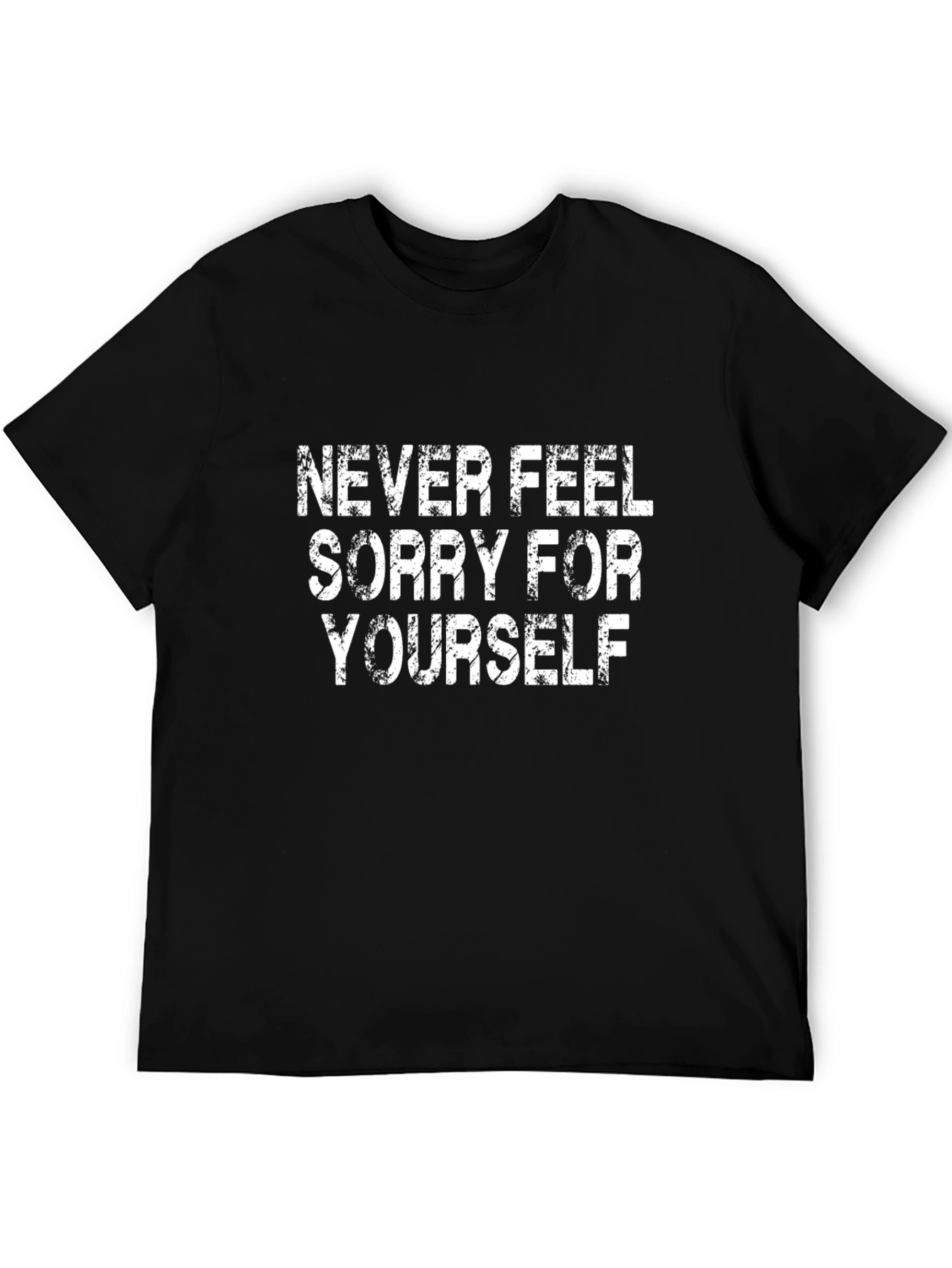 Never Feel Sorry T-Shirt | Motivational Quote Shirt