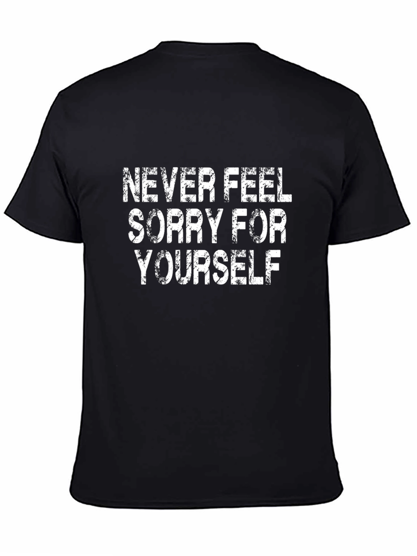 Never Feel Sorry T-Shirt | Motivational Quote Shirt
