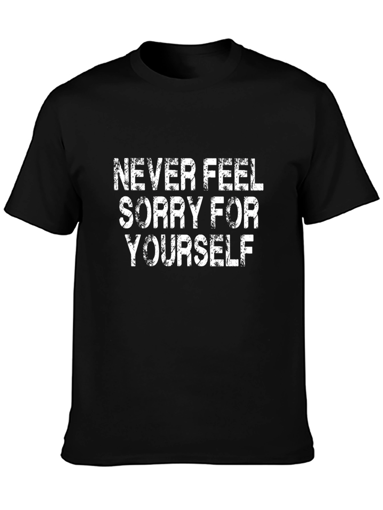 Never Feel Sorry T-Shirt | Motivational Quote Shirt