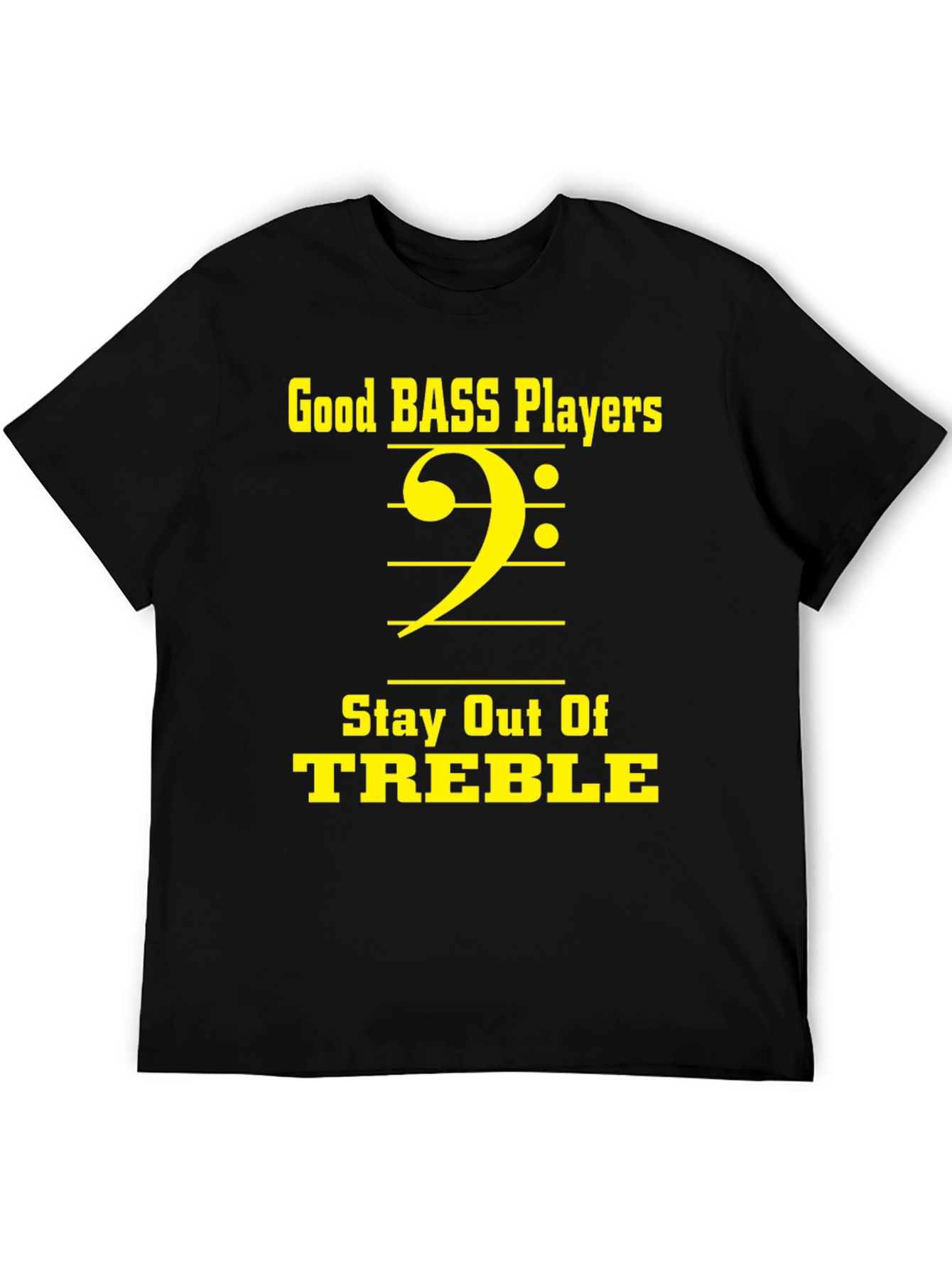 Bass Players Stay Out of Treble T-Shirt