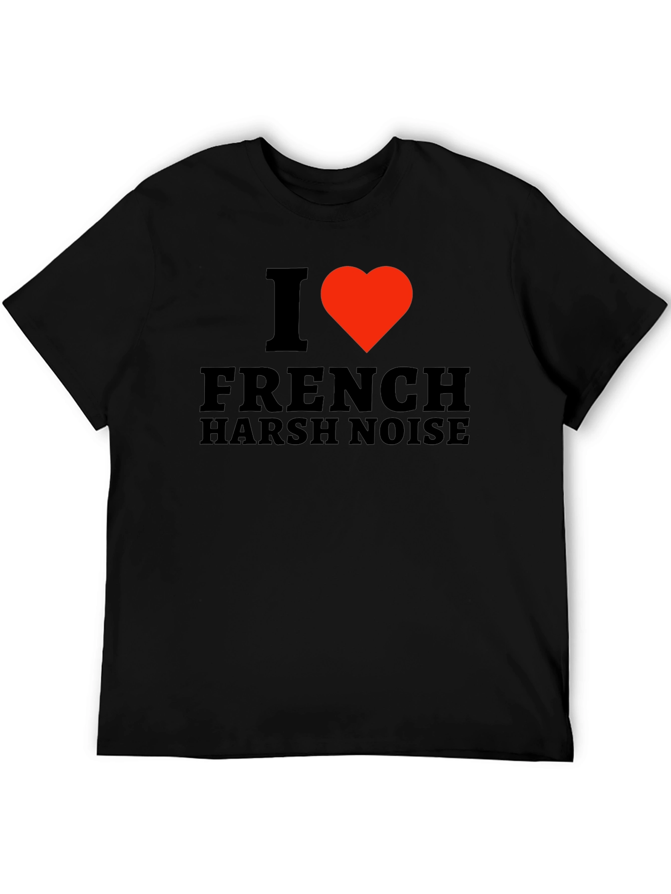 I Love French Harsh Noise Black T-Shirt