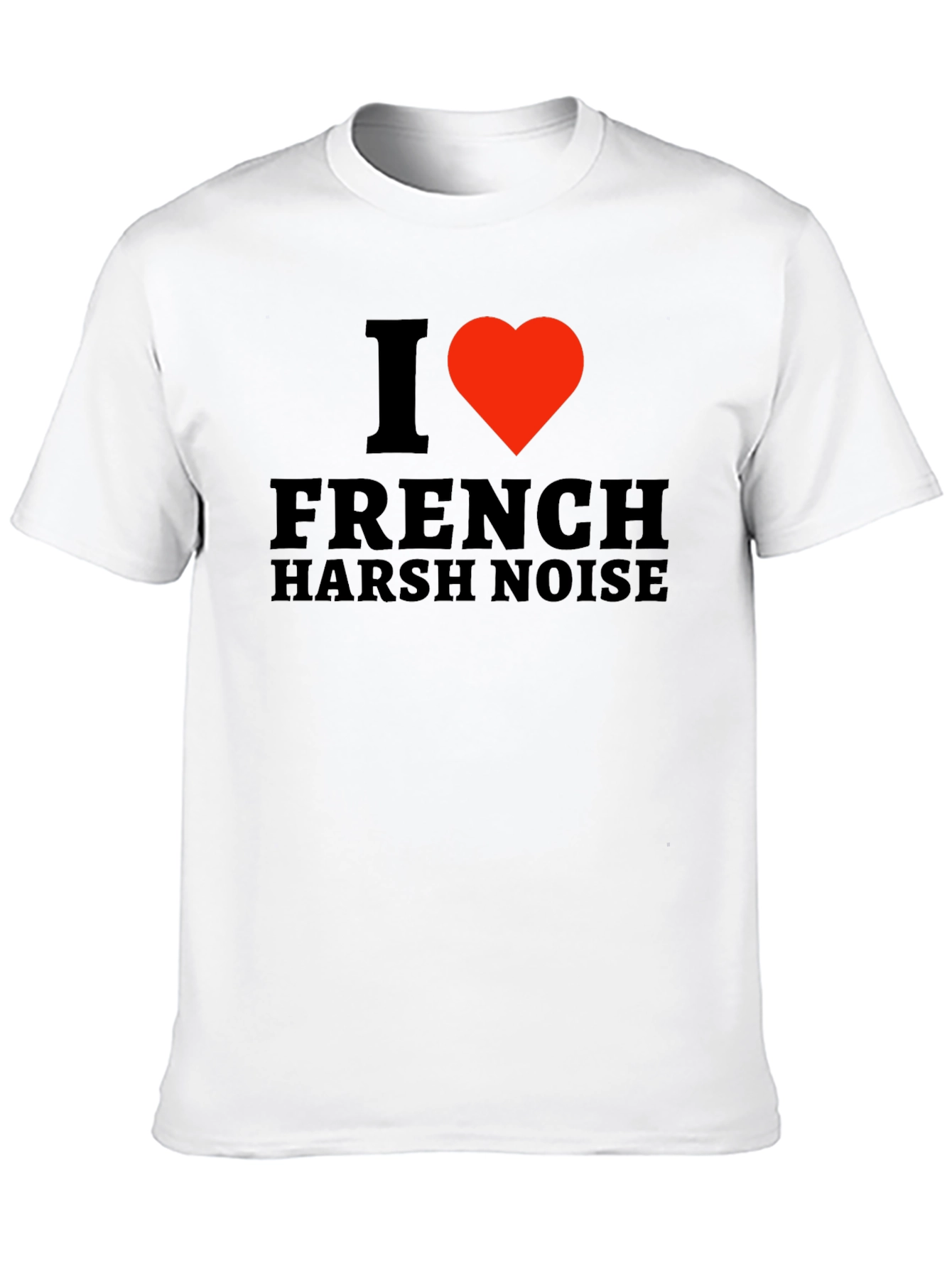 I Love French Harsh Noise Black T-Shirt