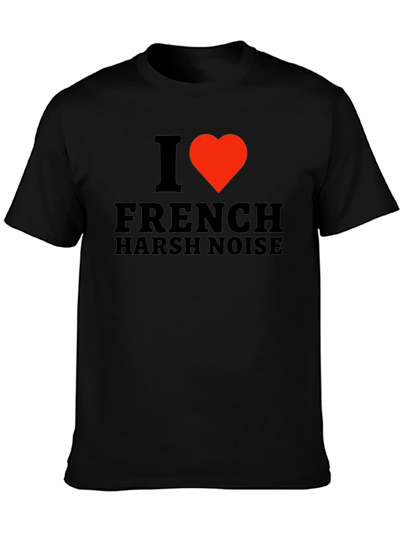 I Love French Harsh Noise Black T-Shirt