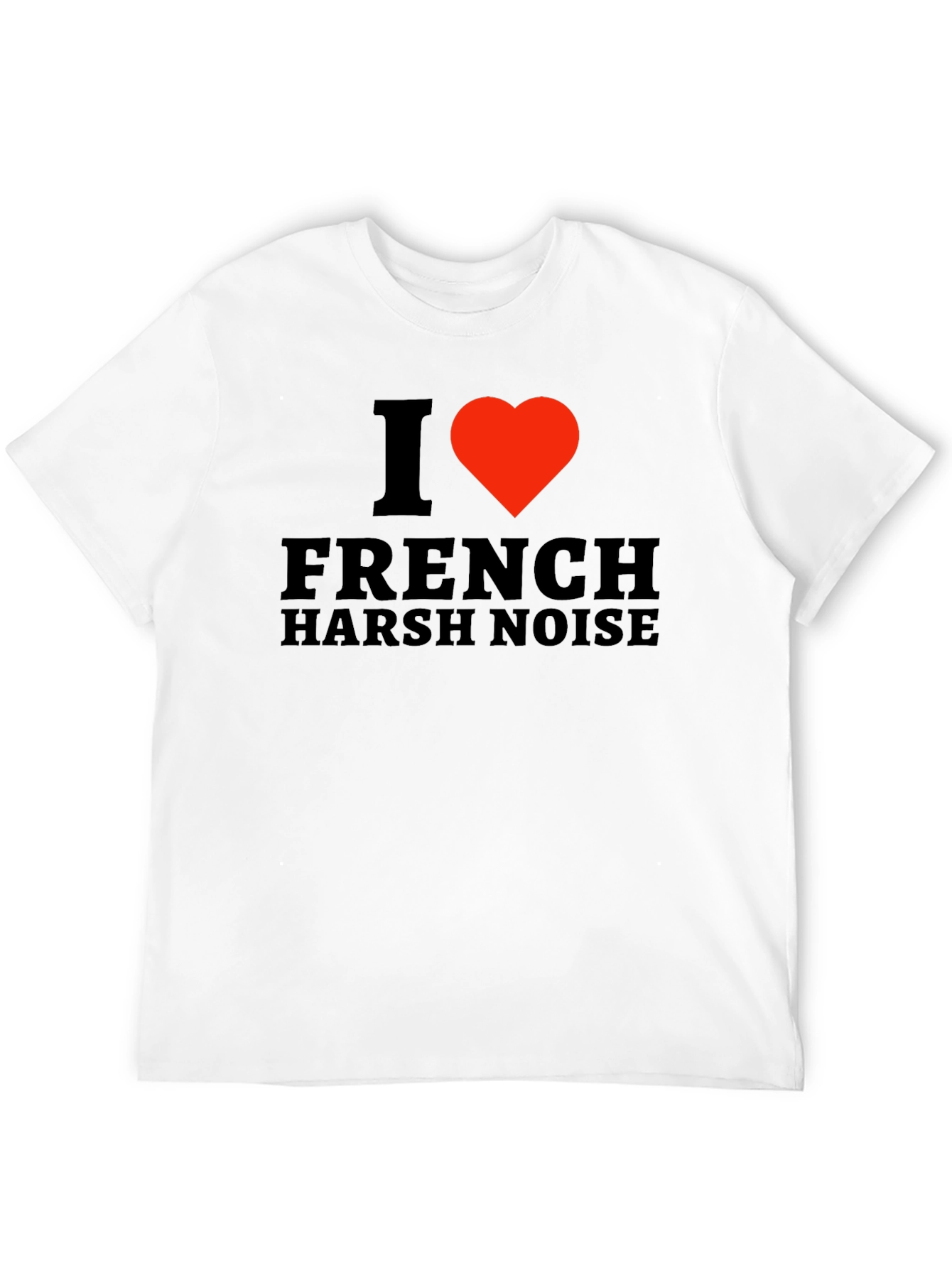 I Love French Harsh Noise Black T-Shirt