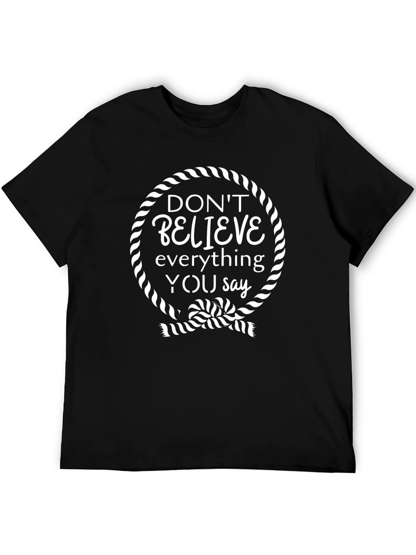 Dont Believe Tee - Funny Sarcastic T-Shirt