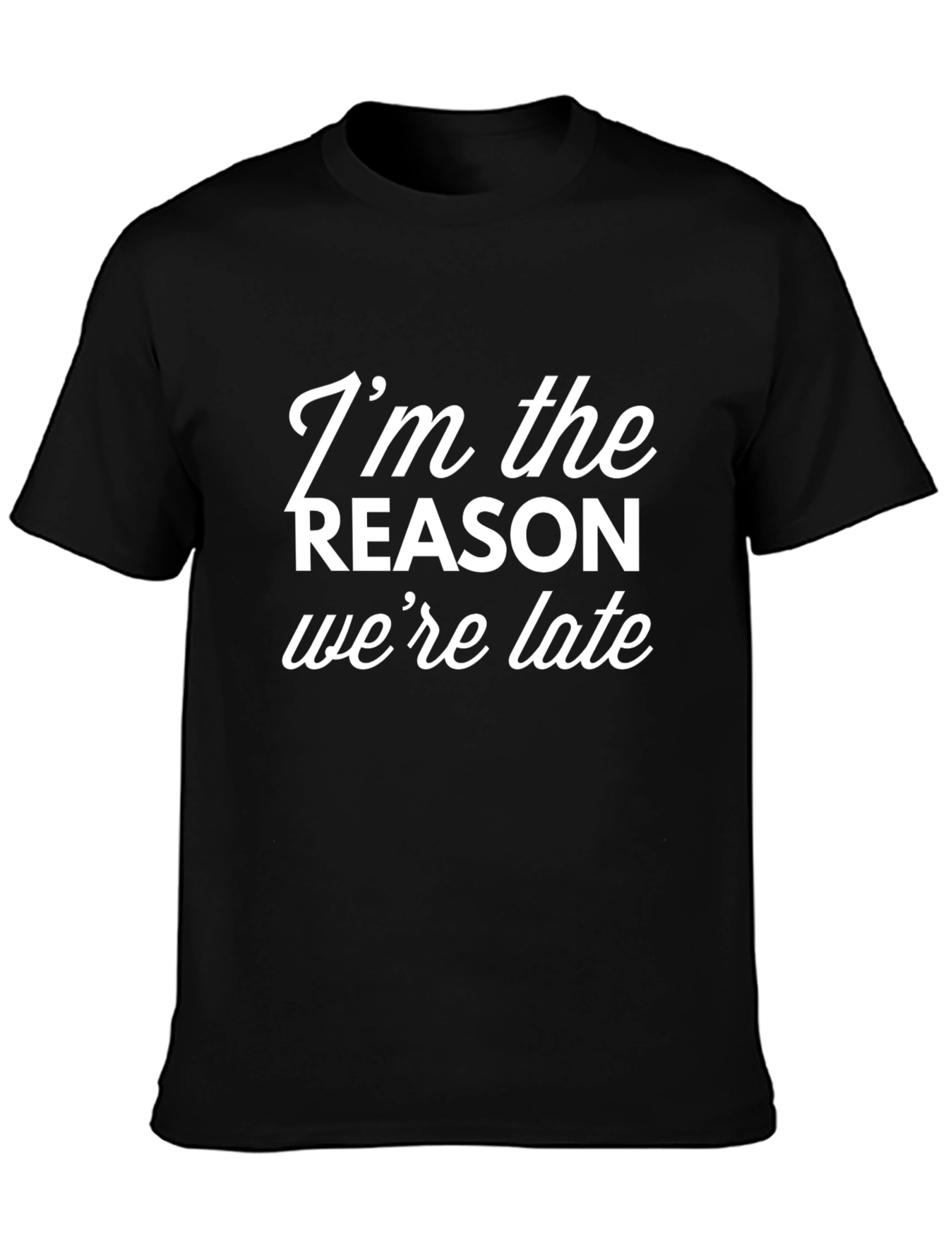 Humorous Im the Reason Were Late Graphic Tee