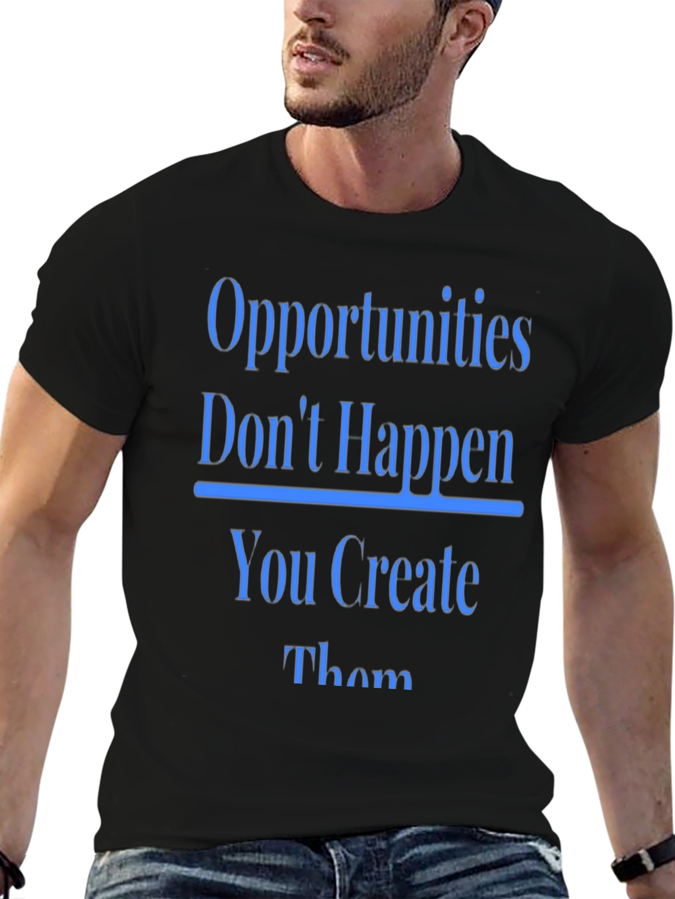 Opportunities Dont Happen T-Shirt
