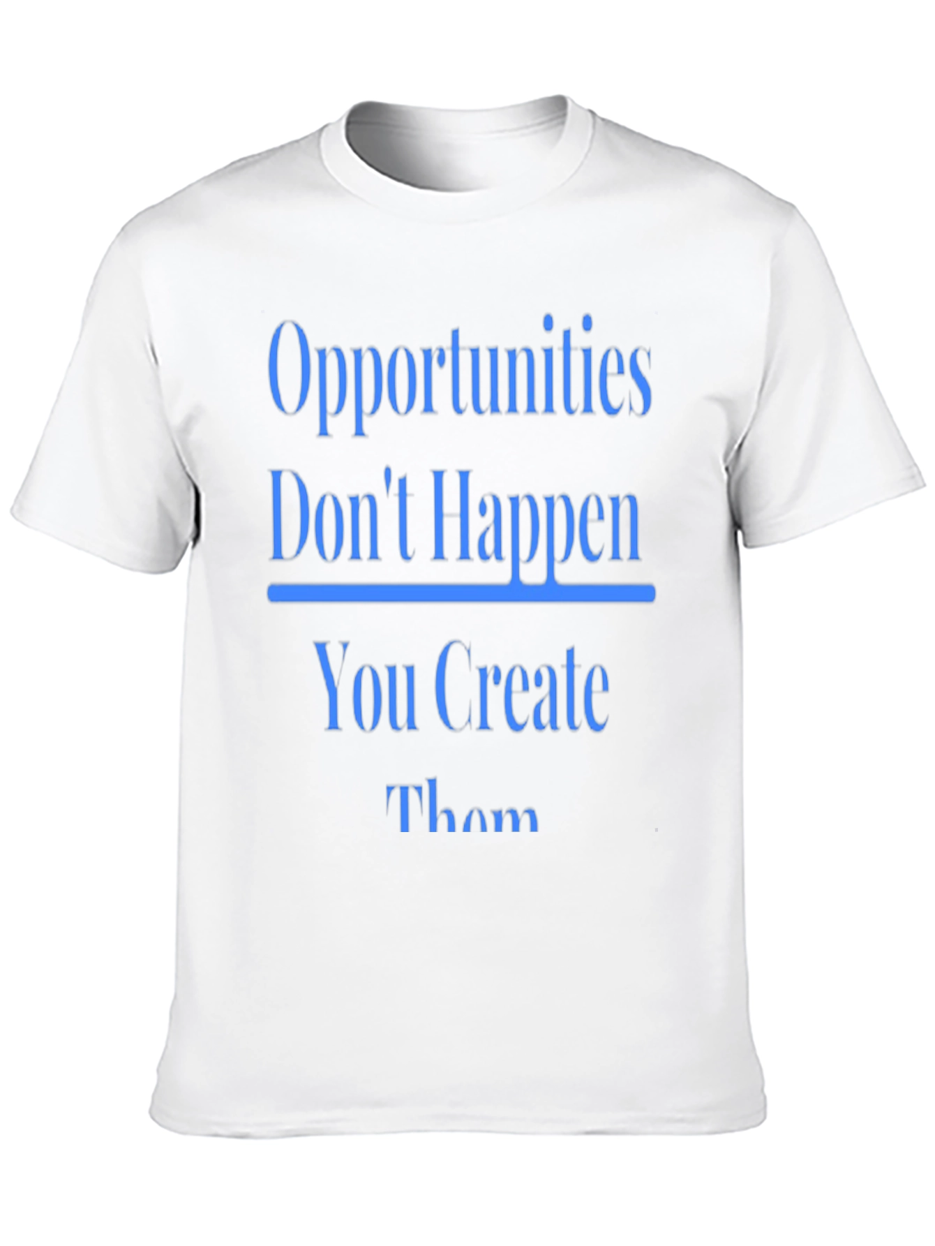 Opportunities Dont Happen T-Shirt