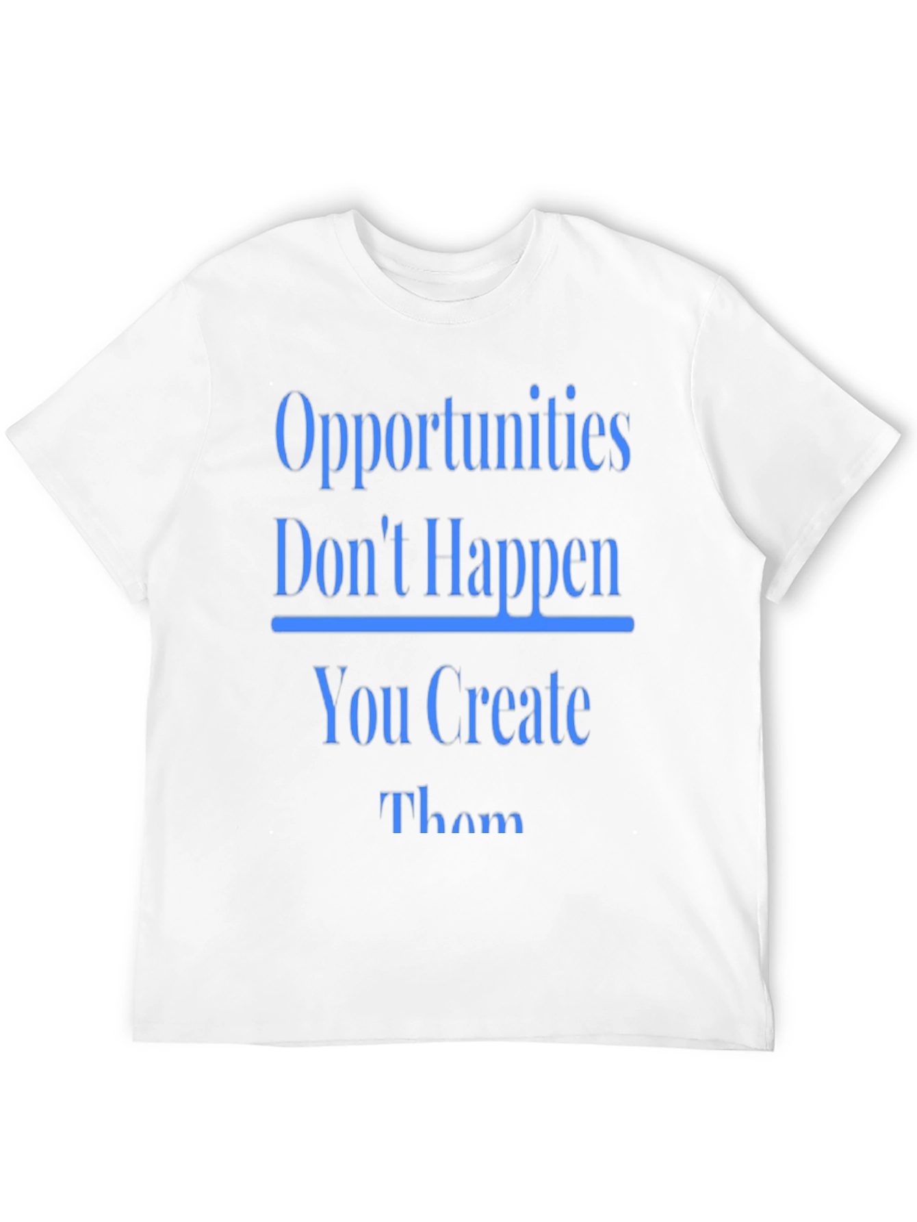 Opportunities Dont Happen T-Shirt