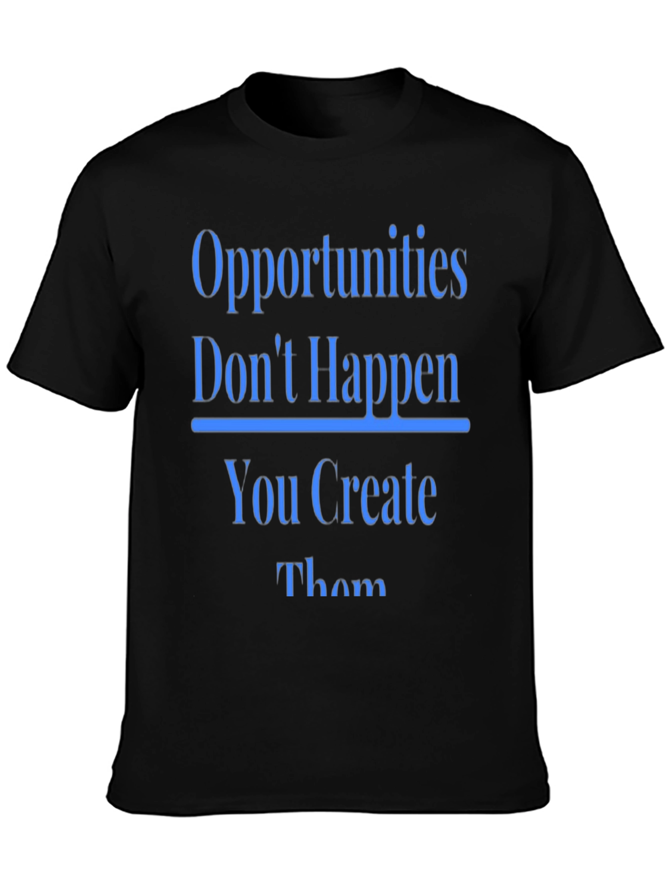 Opportunities Dont Happen T-Shirt