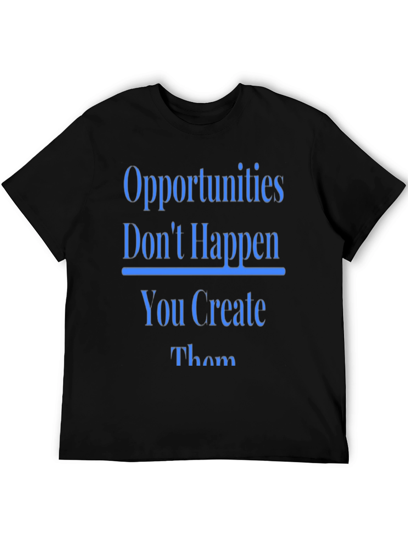 Opportunities Dont Happen T-Shirt