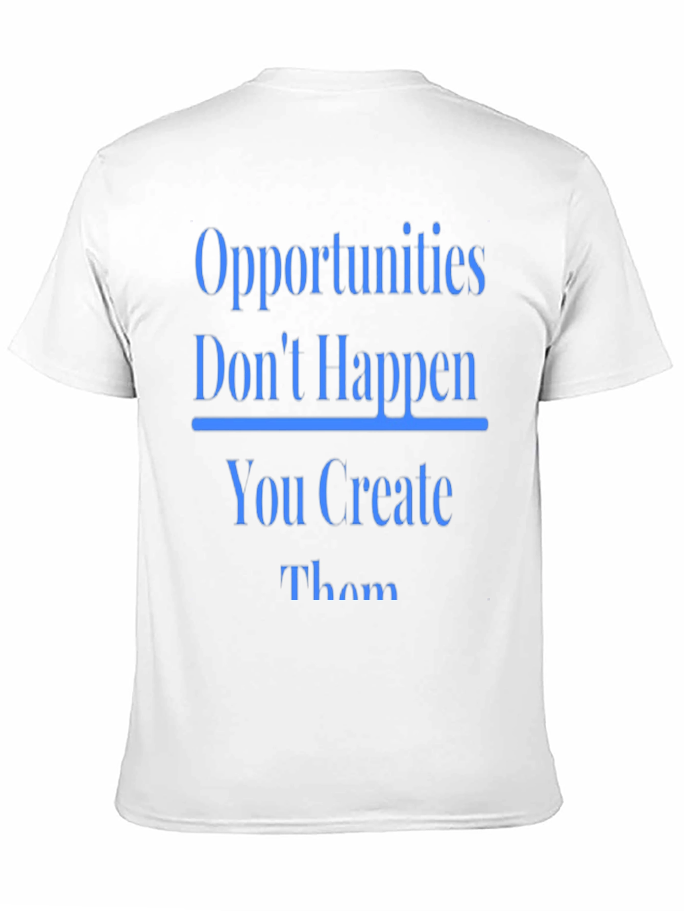 Opportunities Dont Happen T-Shirt