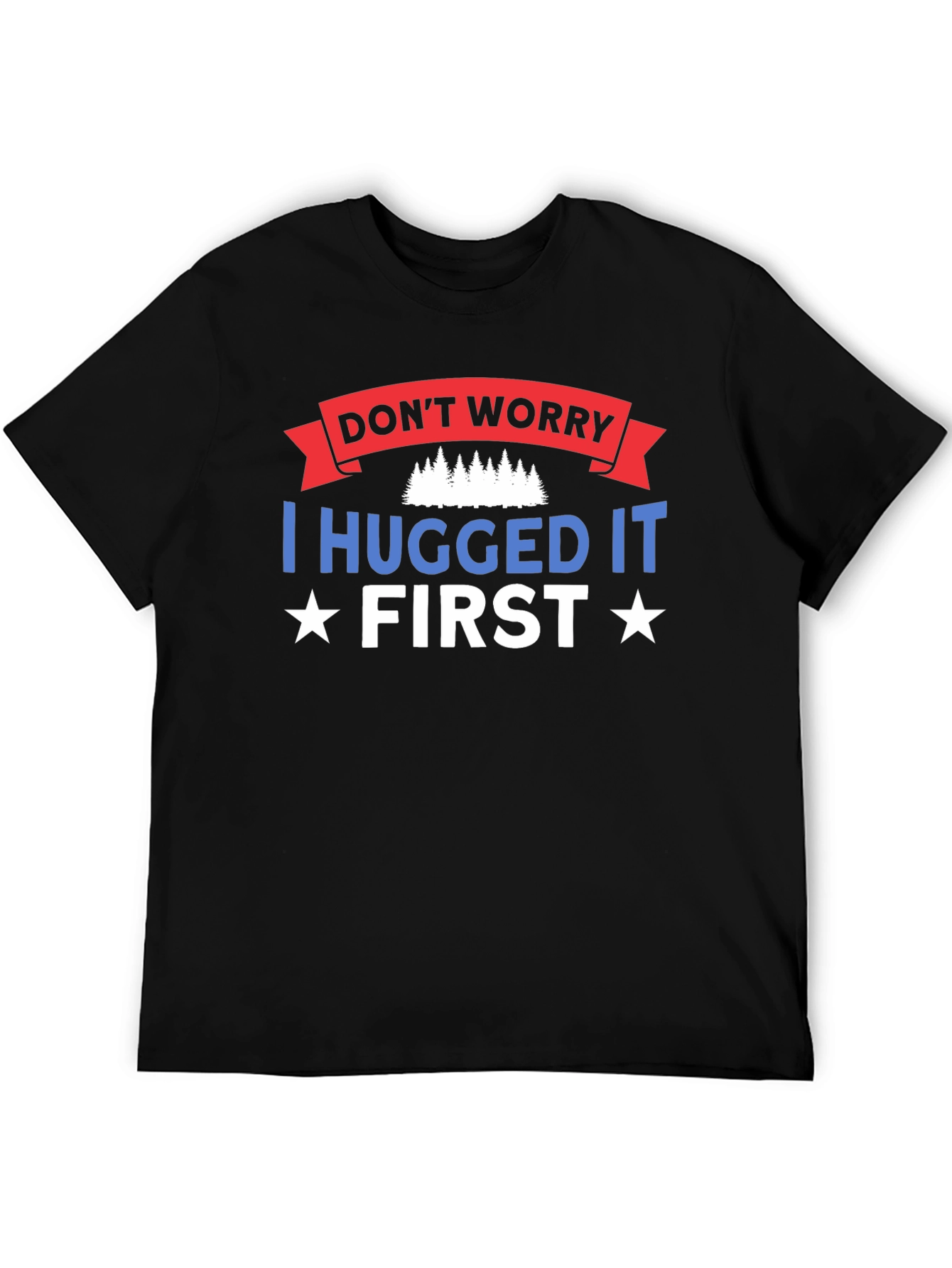 Dont Worry I Hugged It First Black T-Shirt