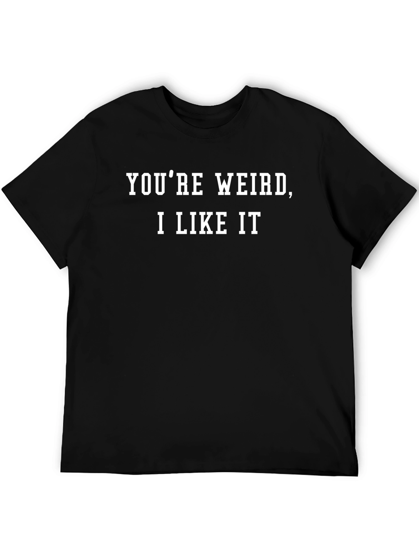 Youre Weird I Like It - Graphic T-Shirt