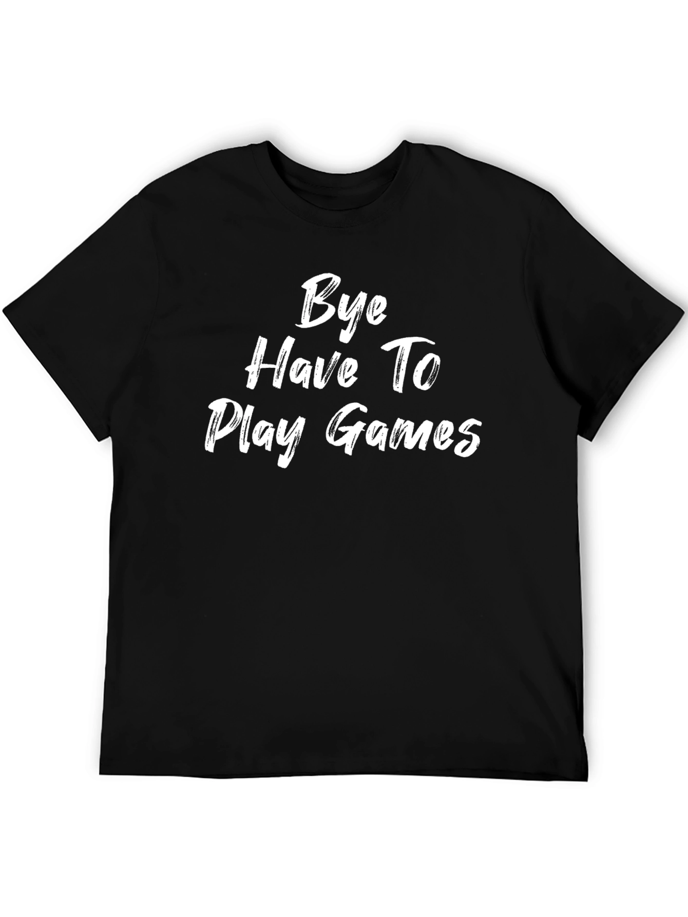 Bye Have To Play Games Graphic T-Shirt