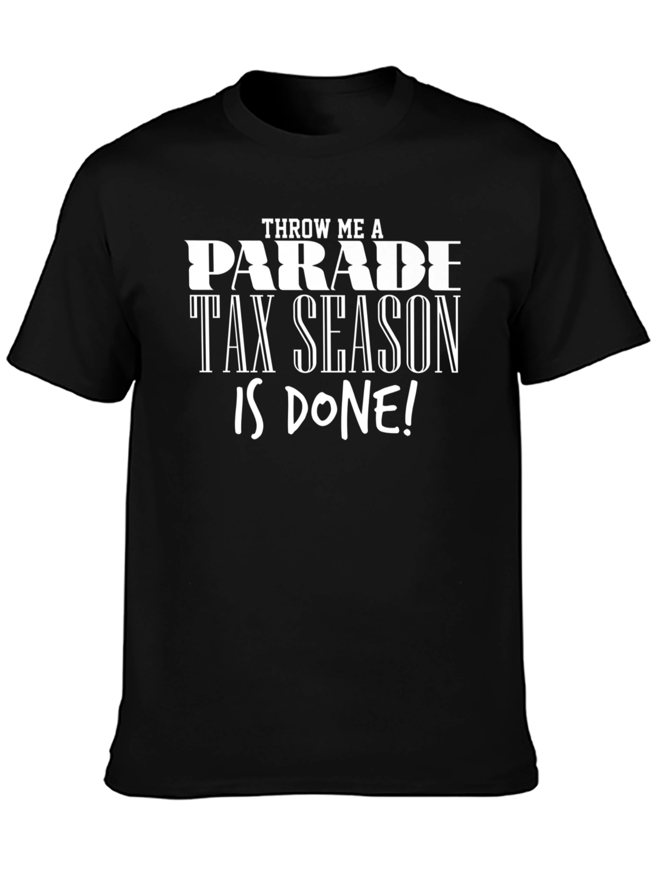 Throw Me a Parade Tax Season is Done! T-Shirt