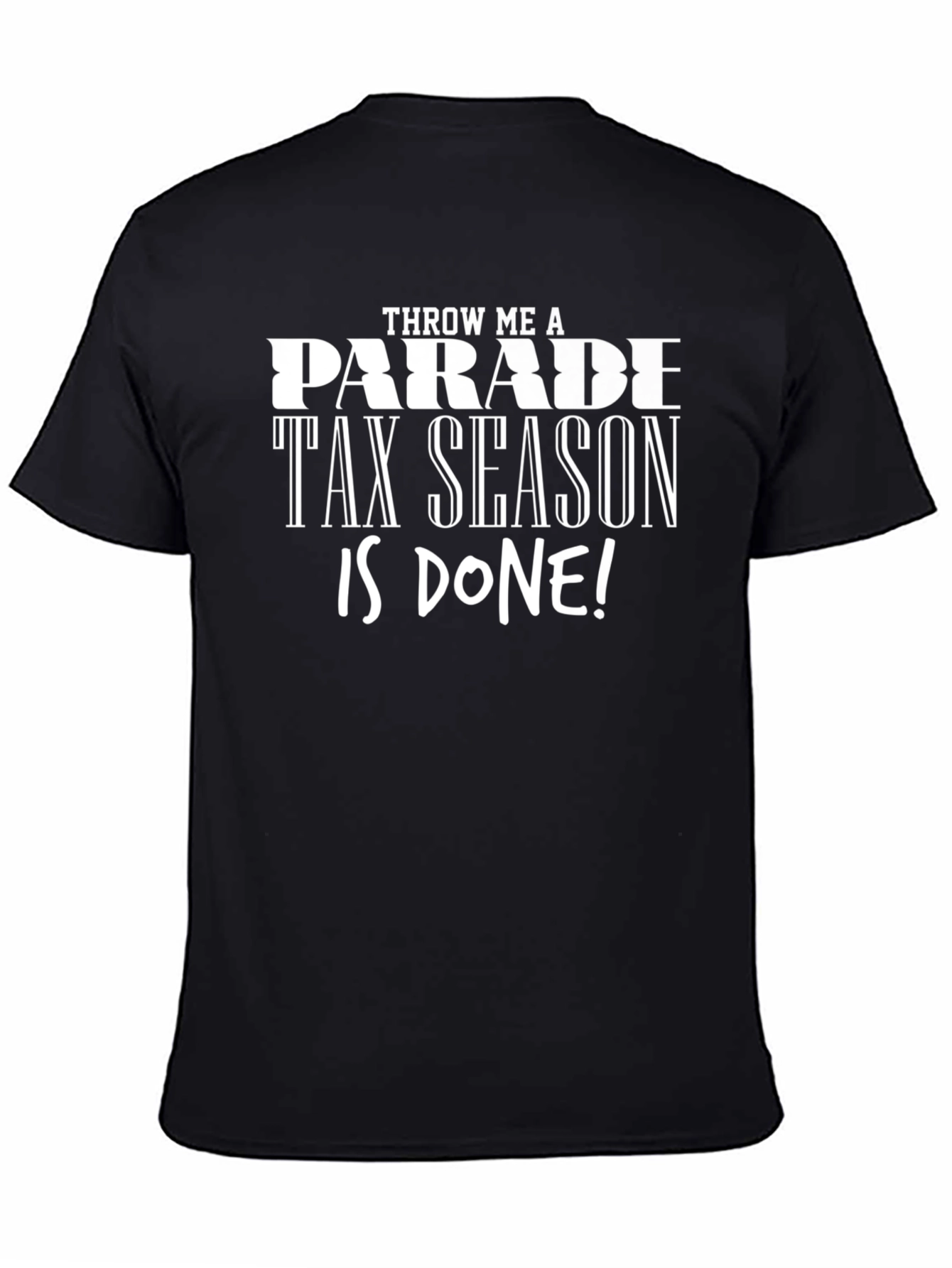 Throw Me a Parade Tax Season is Done! T-Shirt