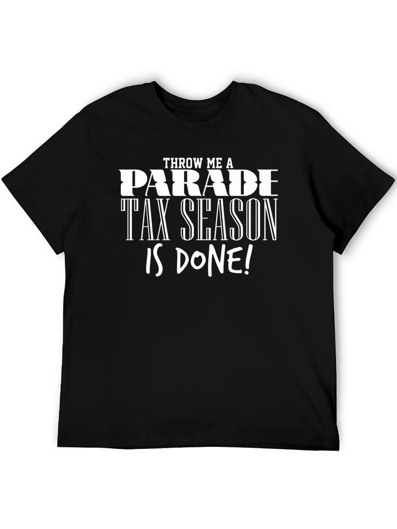 Throw Me a Parade Tax Season is Done! T-Shirt