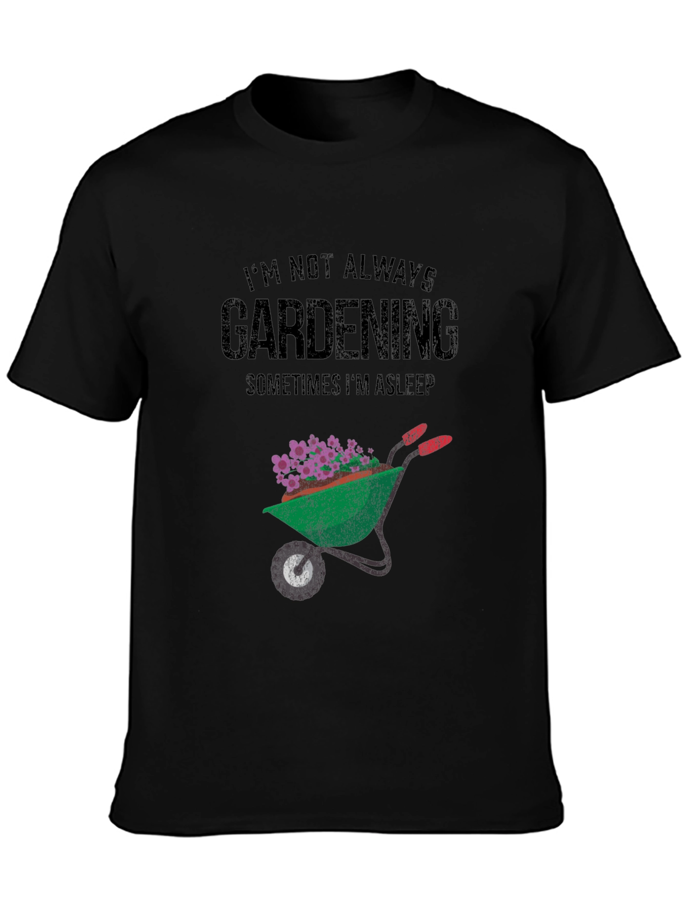 Gardening T-Shirt - Im Not Always Gardening