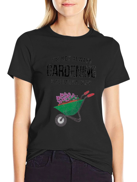 Gardening T-Shirt - Im Not Always Gardening