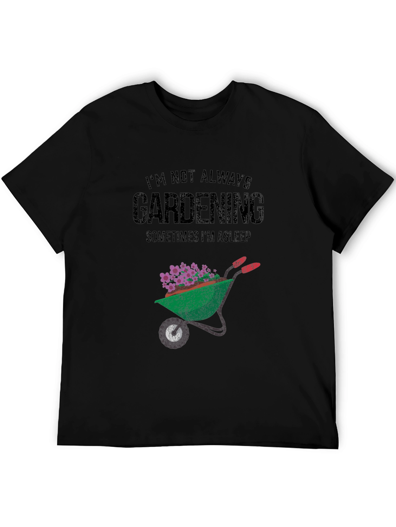 Gardening T-Shirt - Im Not Always Gardening