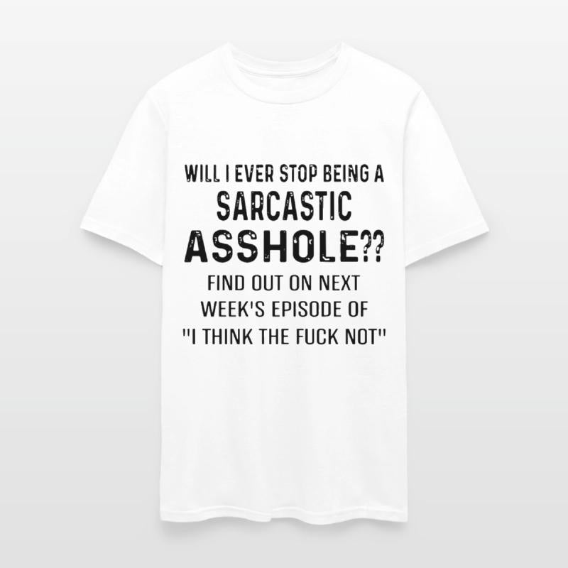 will i ever stop being a arcastic asshole find out