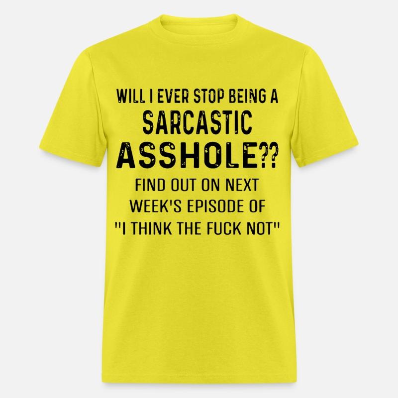 will i ever stop being a arcastic asshole find out