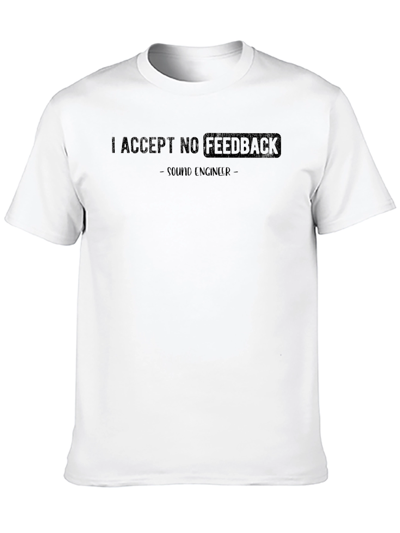 I Accept No Feedback Sound Engineer Black T-Shirt