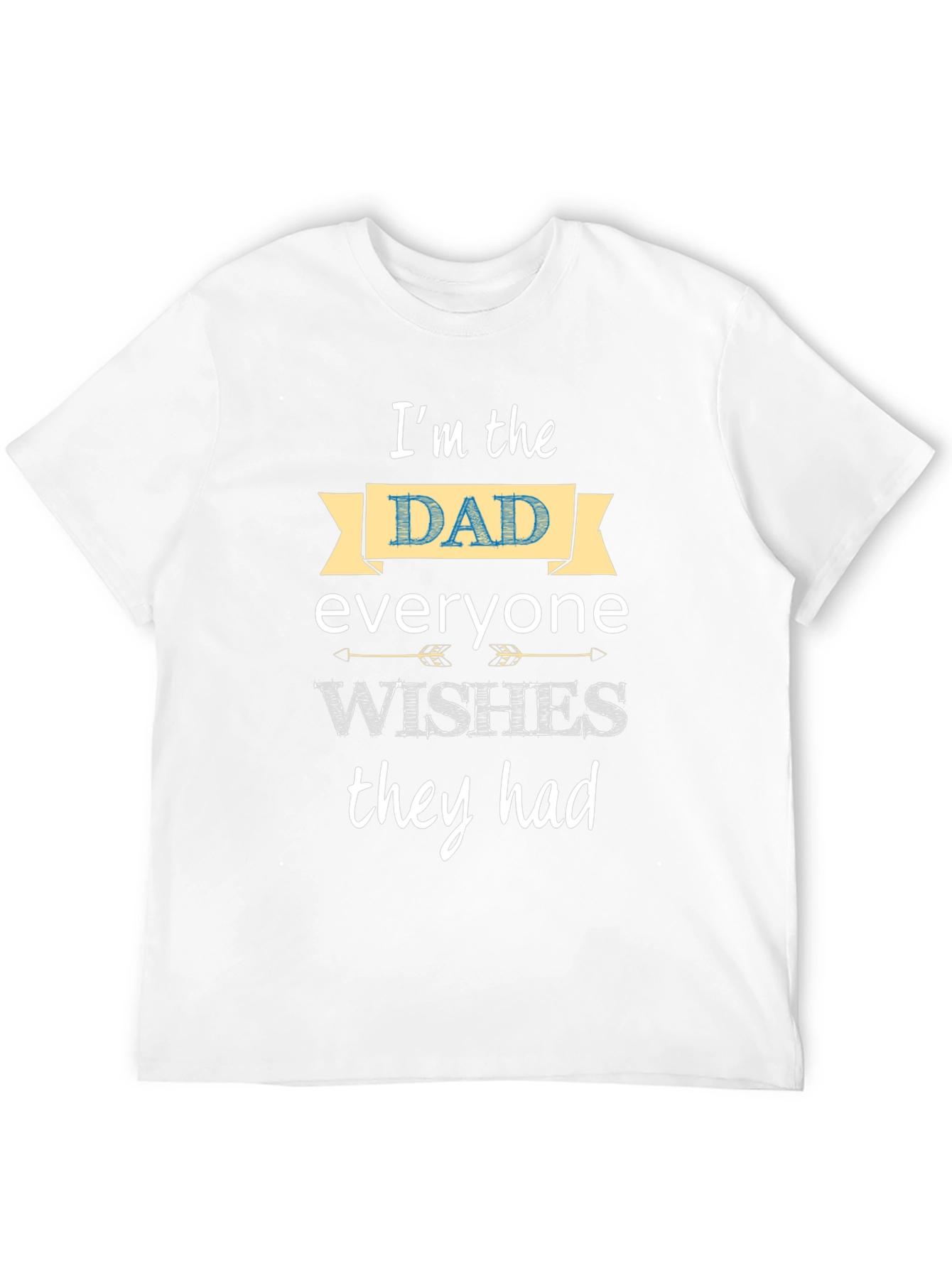 Im the Dad Everyone Wishes They Had T-Shirt