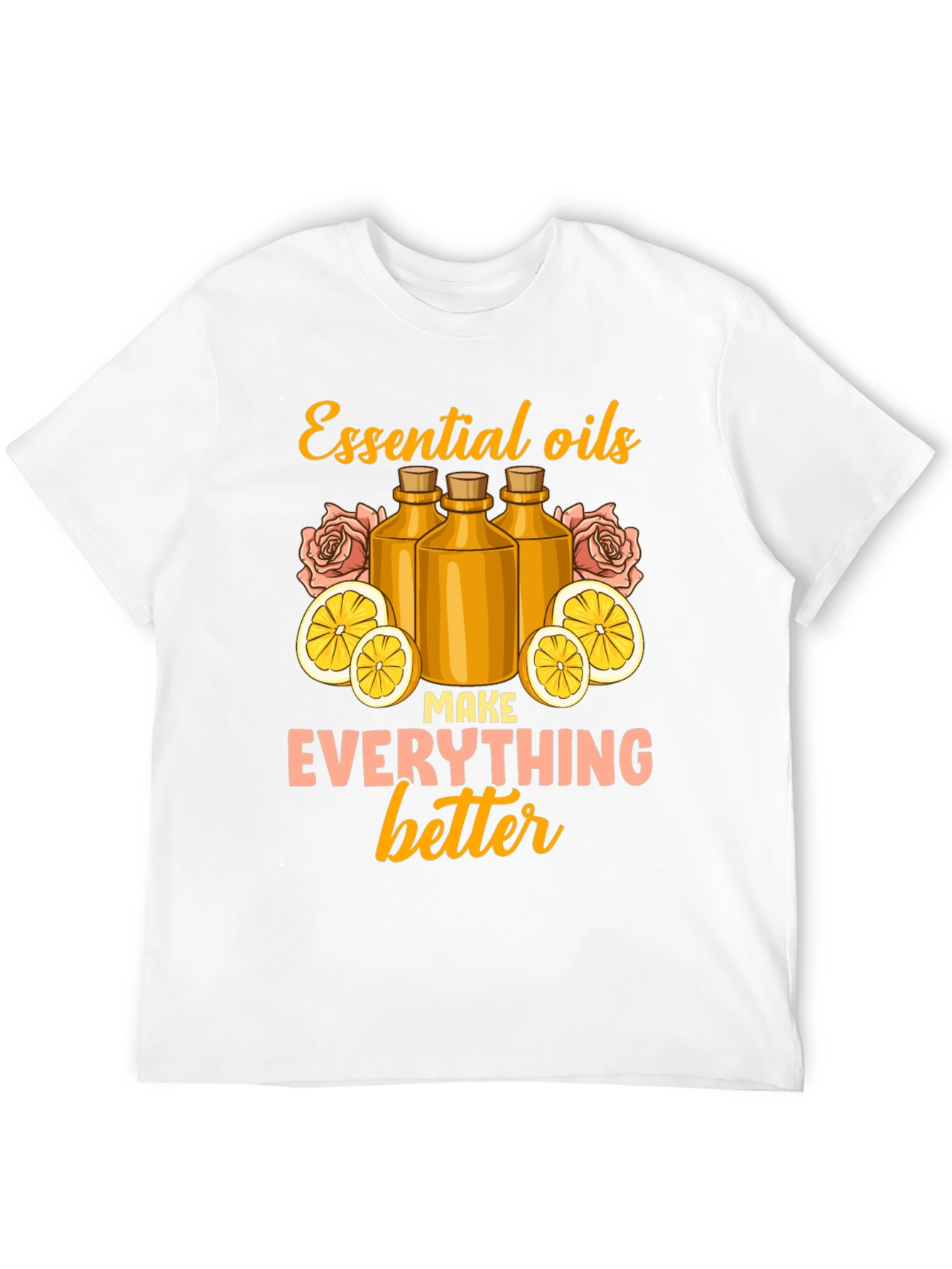 Essential Oils Make Everything Better Graphic Tee