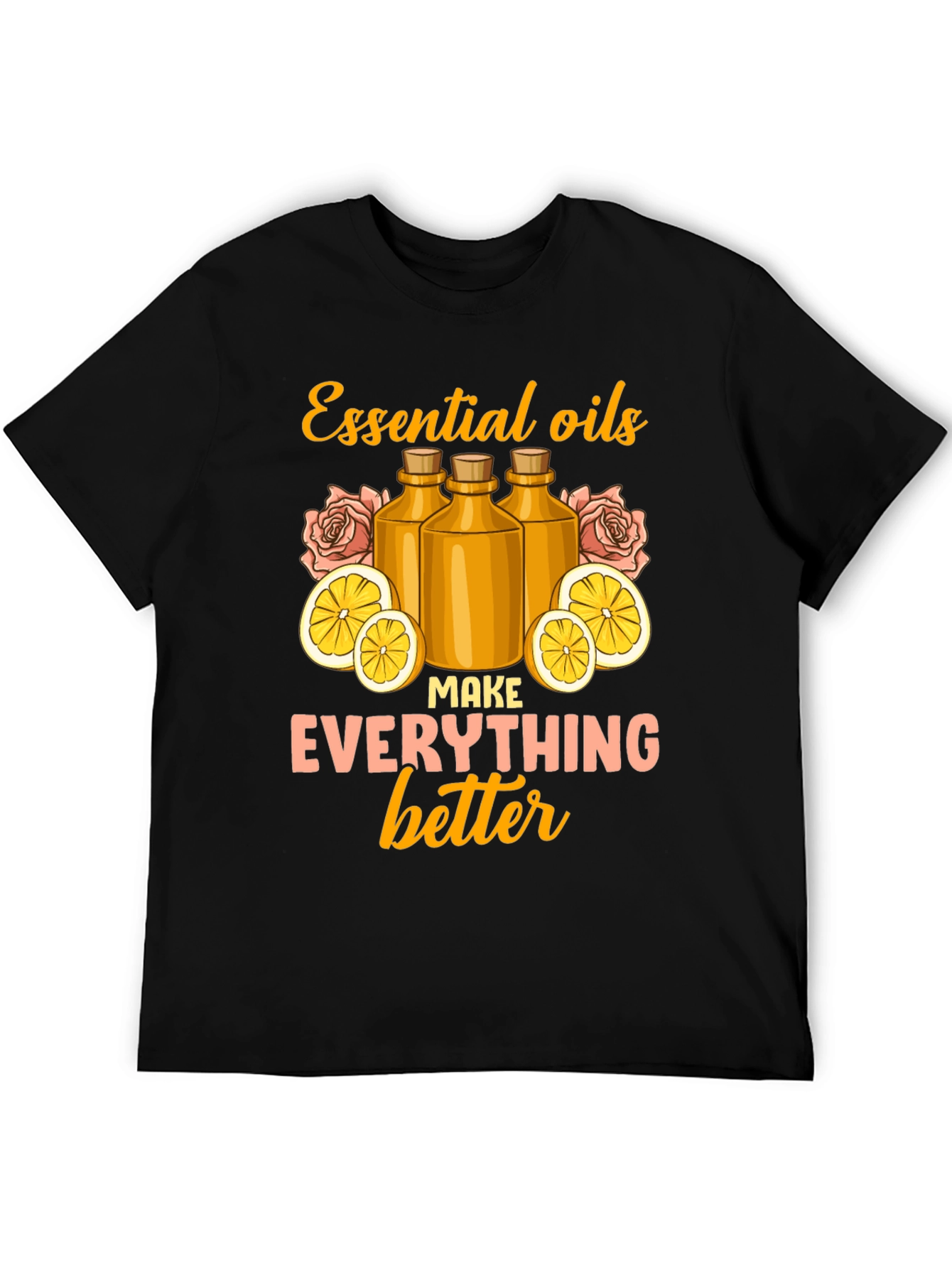 Essential Oils Make Everything Better Graphic Tee