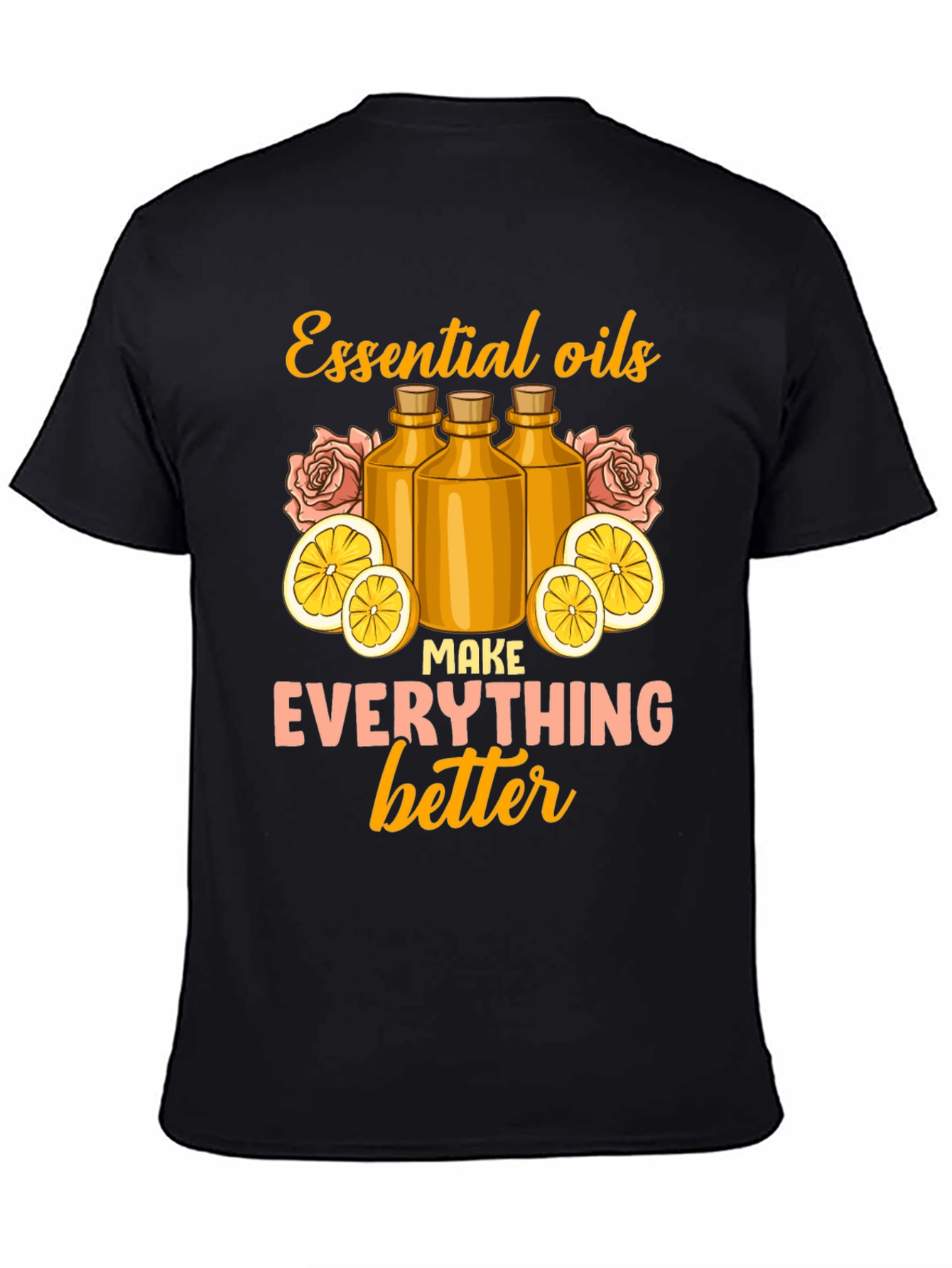 Essential Oils Make Everything Better Graphic Tee
