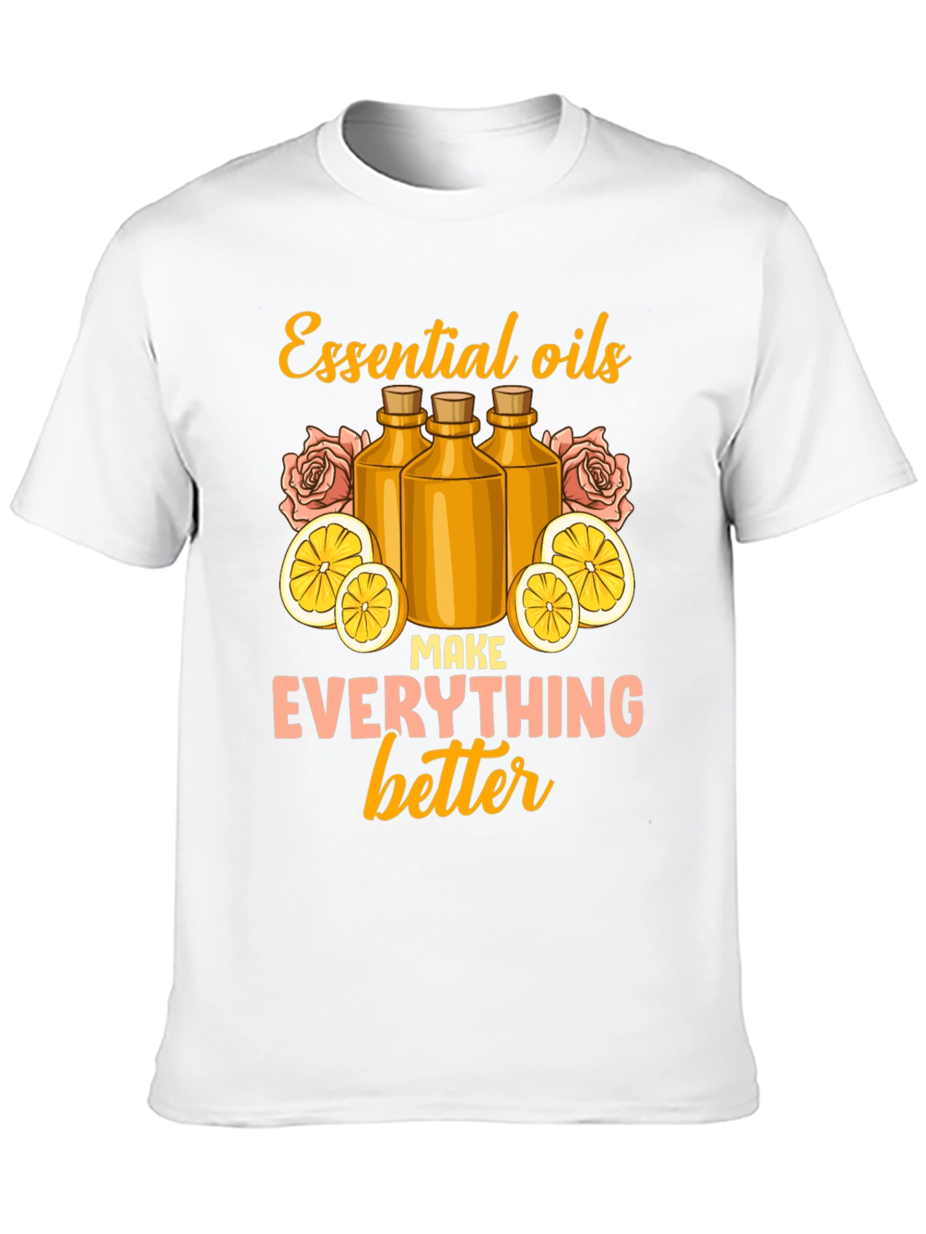 Essential Oils Make Everything Better Graphic Tee