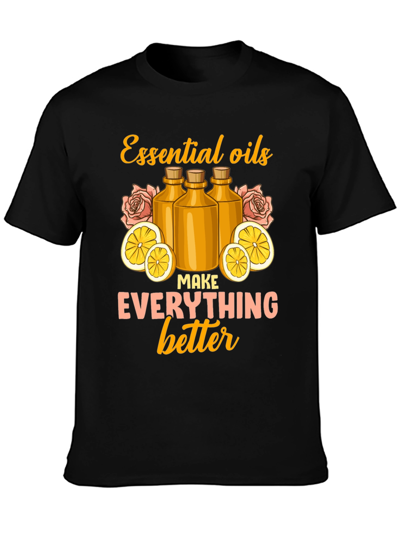 Essential Oils Make Everything Better Graphic Tee