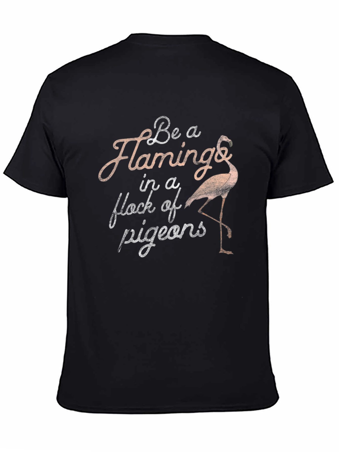 Be a Flamingo in a Flock of Pigeons T-Shirt