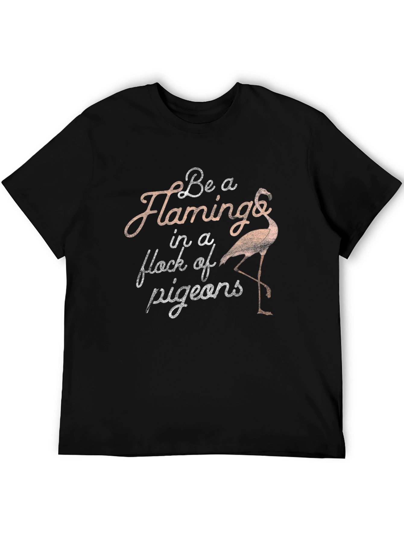 Be a Flamingo in a Flock of Pigeons T-Shirt