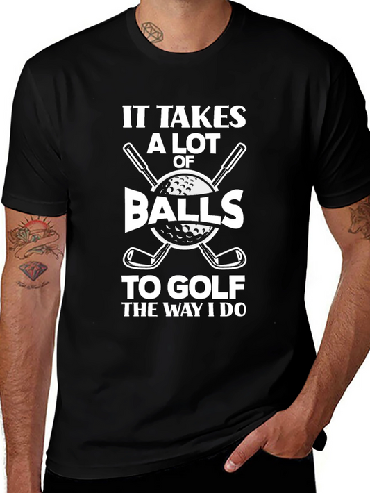 Golf Humor T-Shirt - It Takes Balls to Golf the Way I Do