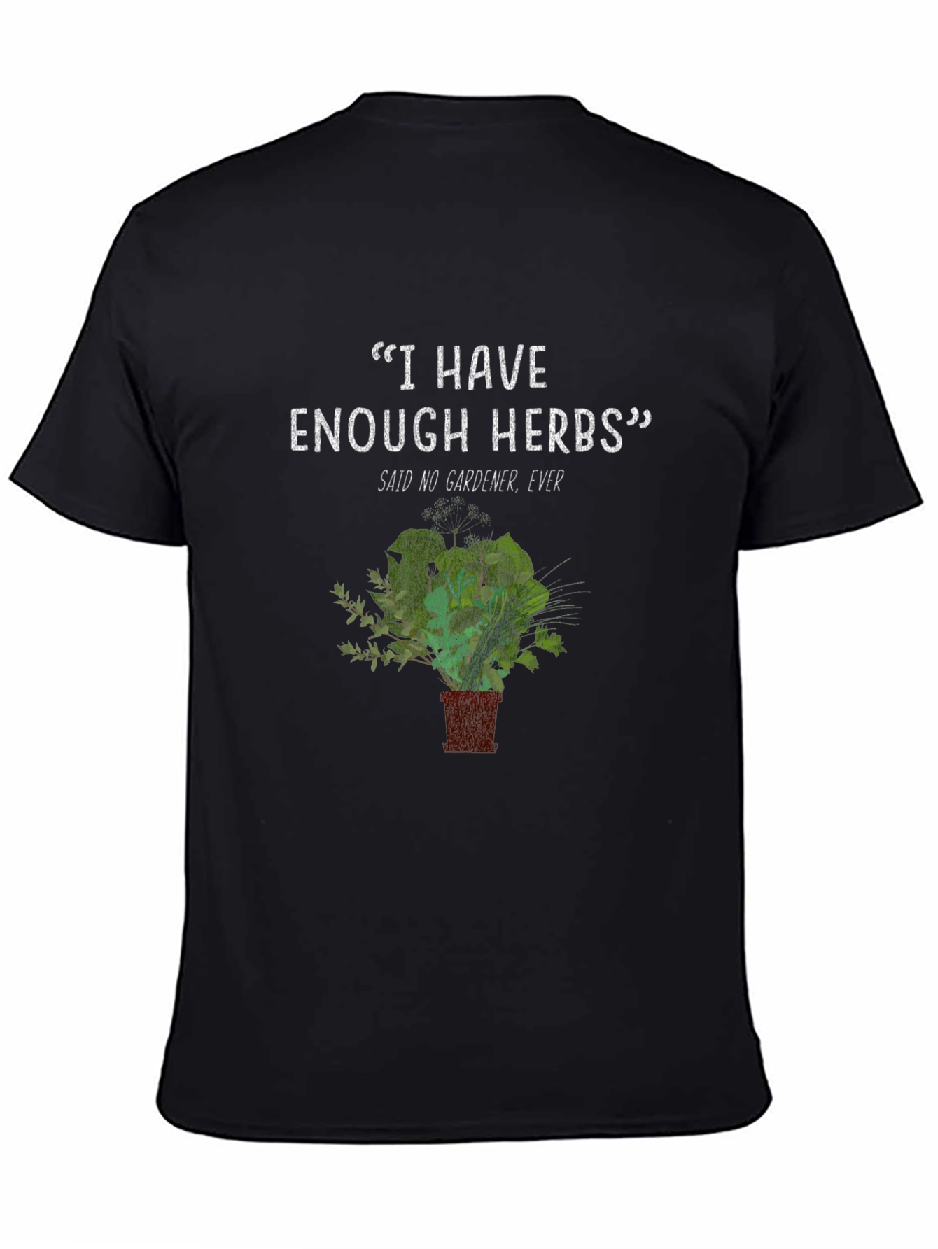 Gardeners Herb T-Shirt - Never Enough Herbs Funny Tee